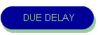 DUE DELAY